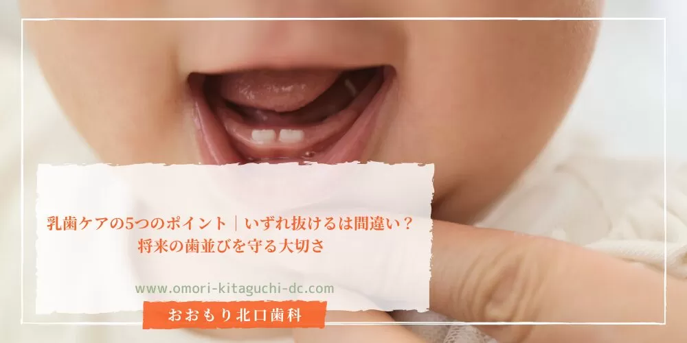 乳歯ケアの5つのポイント｜いずれ抜けるは間違い？将来の歯並びを守る大切さ